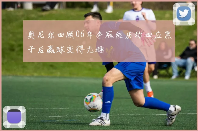 奥尼尔回顾06年夺冠经历称回应黑子后赢球变得无趣